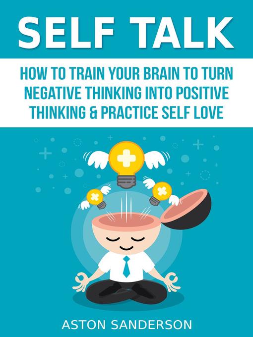 Title details for How to Train Your Brain to Turn Negative Thinking into Positive Thinking & Practice Self Love: Self Talk, #1 by Aston Sanderson - Available